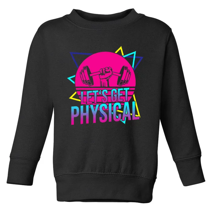 Lets Get Physical Gym Fitness 80s Workout Toddler Sweatshirt