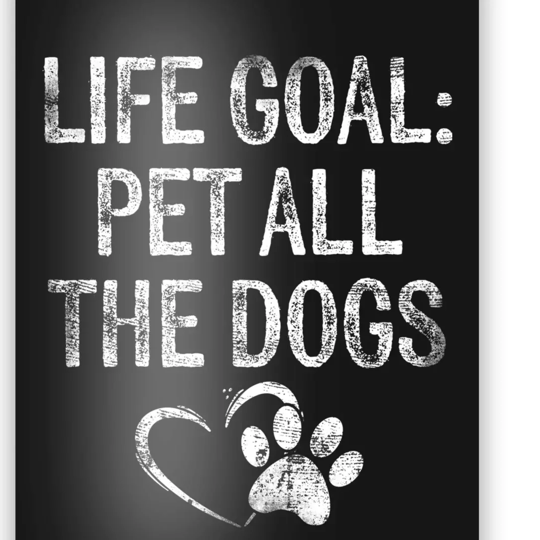 Life Goal Pet All The Dogs Funny Dog Lover Gift Puppy Owner Poster