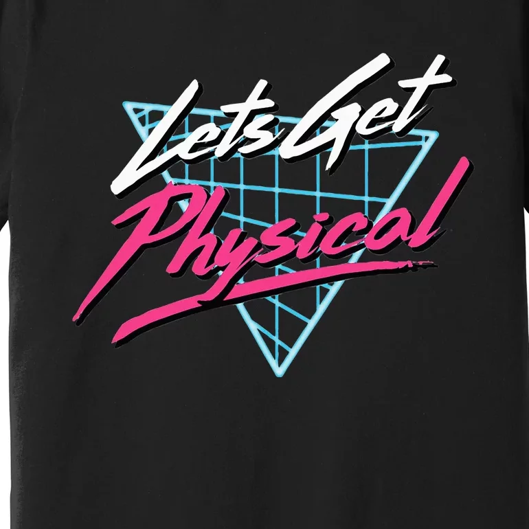 Lets Get Physical Workout Gym Totally Rad Premium T-Shirt