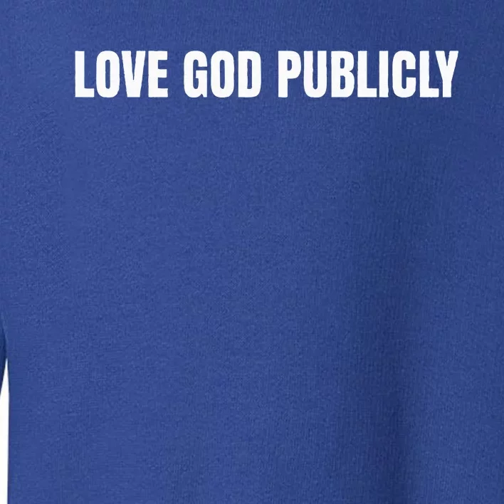 Love God Publicly Toddler Sweatshirt