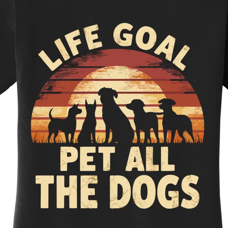 Life Goal Pet All The Dogs Funny Dog Women's T-Shirt