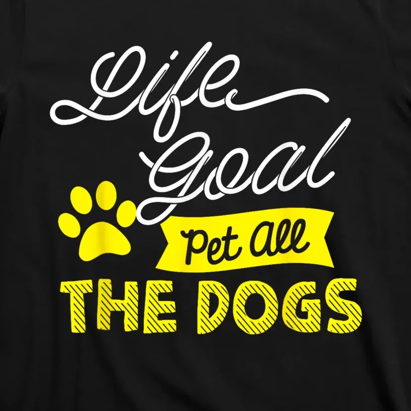 Life Goal Pet All The Dogs Funny Dog T-Shirt