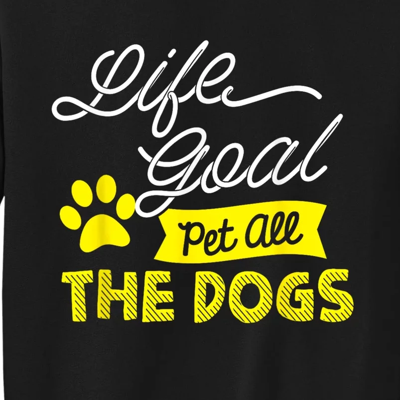 Life Goal Pet All The Dogs Funny Dog Tall Sweatshirt