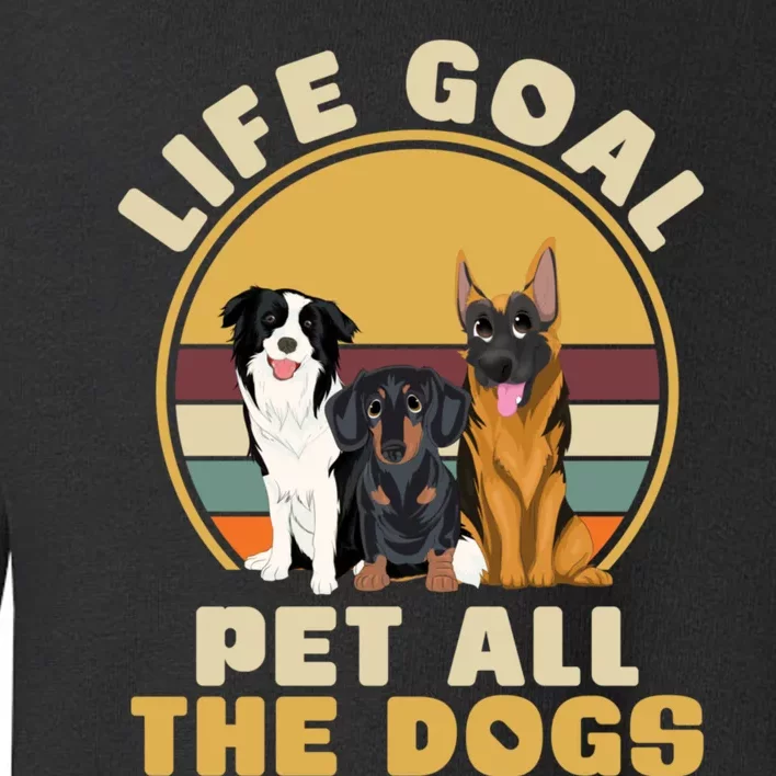 Life Goal Pet All The Dogs Funny Dog Lover Animal Dogs Toddler Sweatshirt