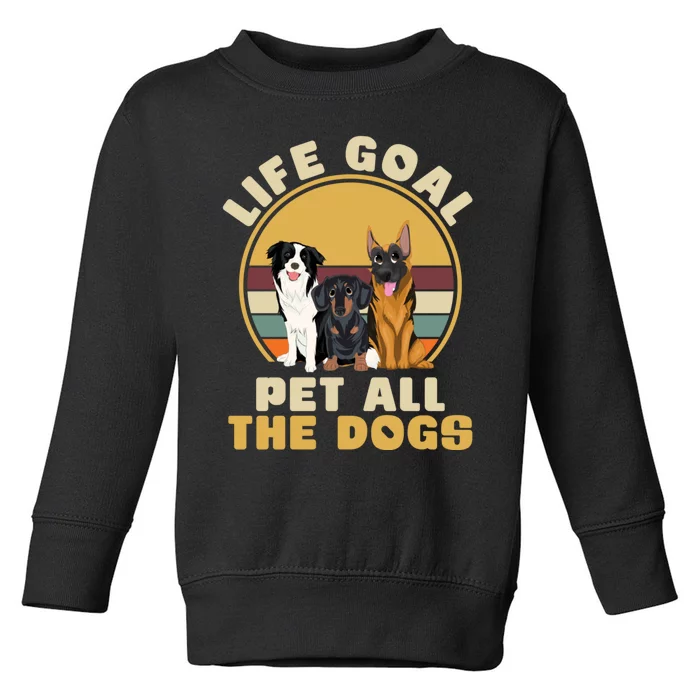 Life Goal Pet All The Dogs Funny Dog Lover Animal Dogs Toddler Sweatshirt