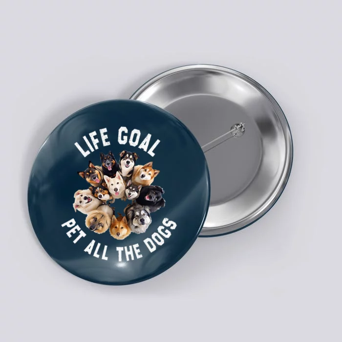 Life Goal Pet All The Dogs Funny Dog Lover Button