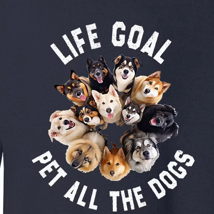 Life Goal Pet All The Dogs Funny Dog Lover Toddler Sweatshirt