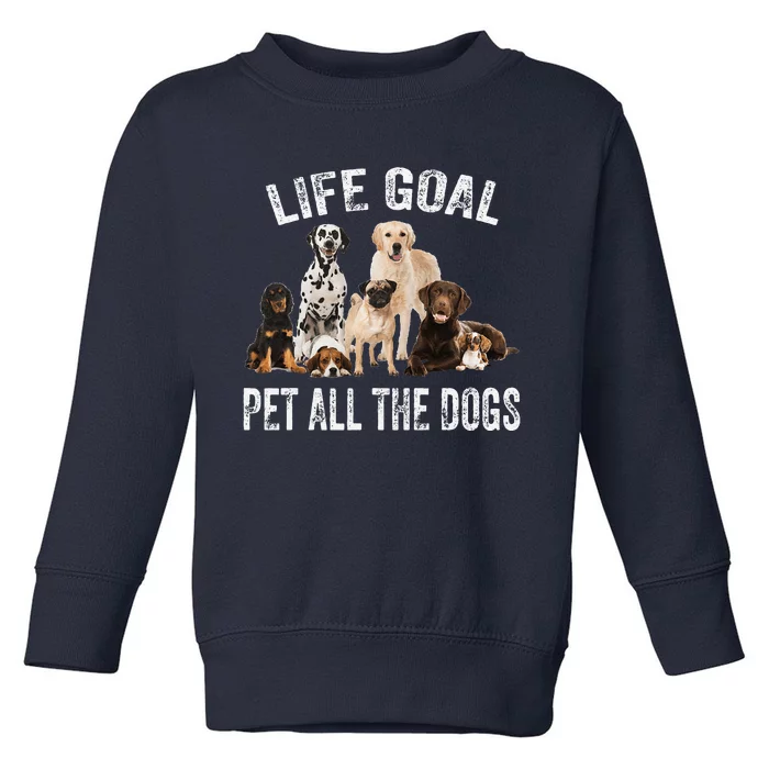 Life Goal Pet All The Dogs Funny Dog Lover Dog Owner Toddler Sweatshirt