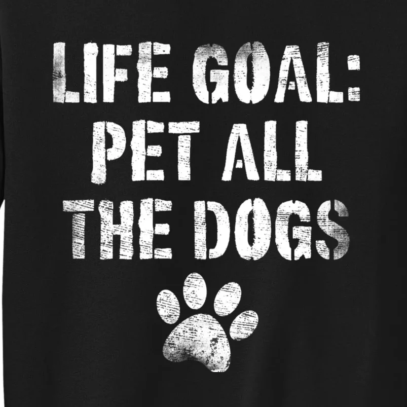 Life Goal Pet All The Dogs Funny Dog Lover Pet Puppy Owner Tall Sweatshirt