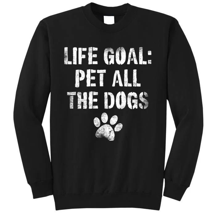 Life Goal Pet All The Dogs Funny Dog Lover Pet Puppy Owner Tall Sweatshirt