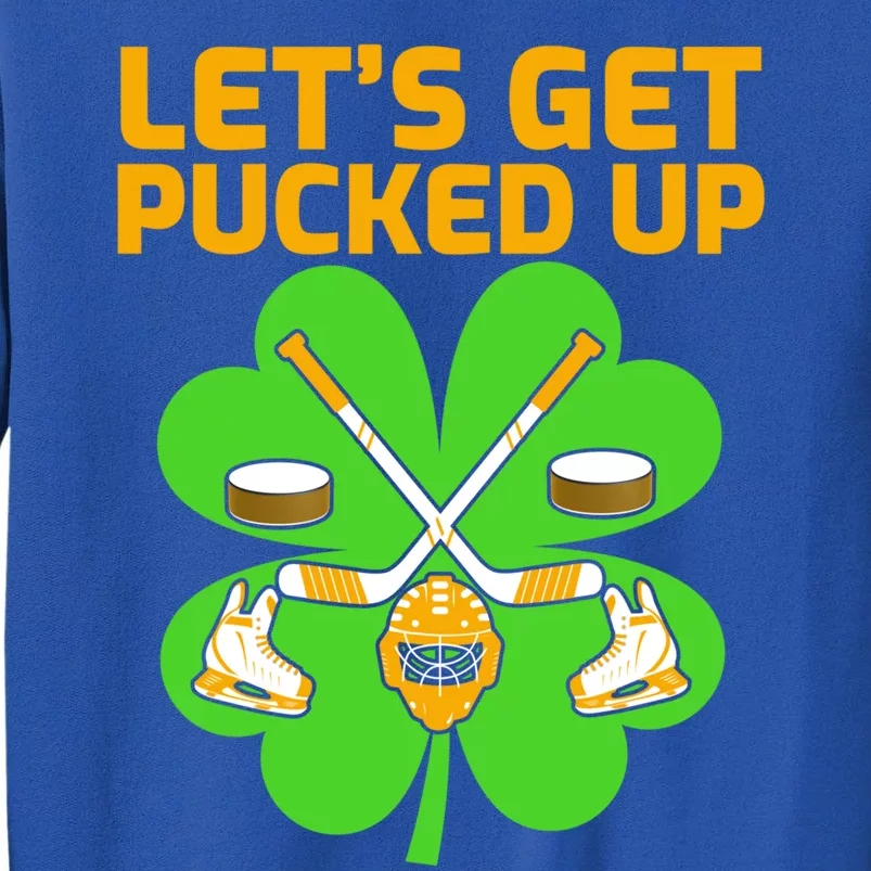 Let''s Get Pucked Up Hockey St Patrick's Day Gift Tall Sweatshirt