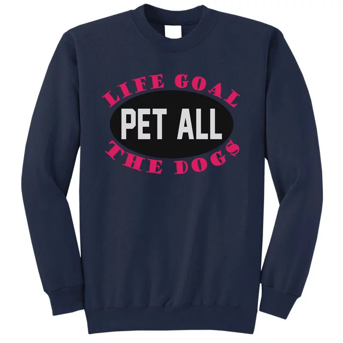 Life Goal Pet All The Dogs Tall Sweatshirt