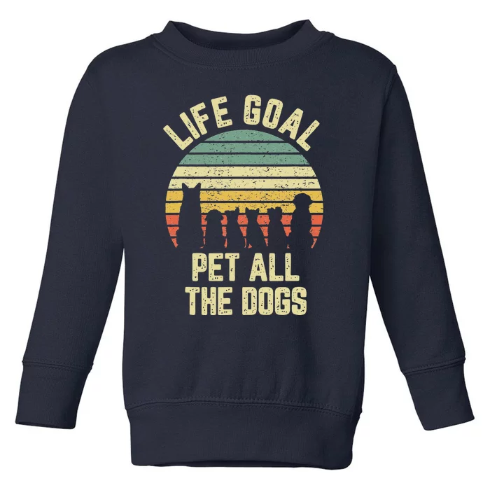 Life Goal Pet All The Dogs Funny Dog Lover Toddler Sweatshirt