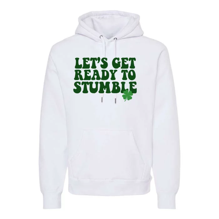 Lets Get Ready To Stumble St Patricks Day Premium Hoodie