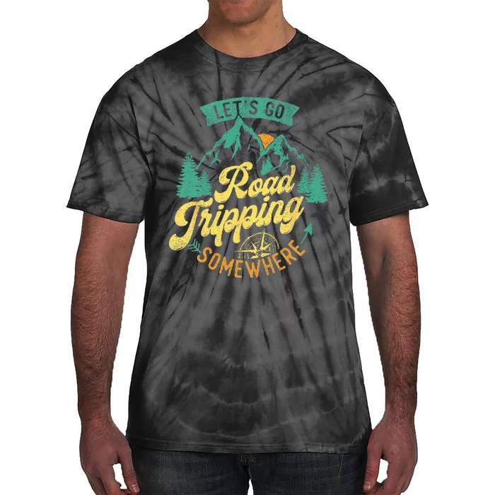 Lets Go Road Tripping Somewhere Road Trip Camping Outdoors Tie-Dye T-Shirt