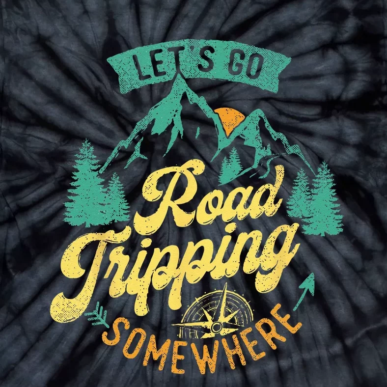 Lets Go Road Tripping Somewhere Road Trip Camping Outdoors Tie-Dye T-Shirt