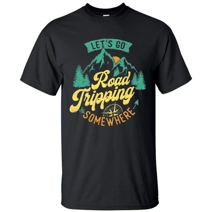 Let's Go Road Tripping Somewhere Road Trip Camping Outdoors Tall T-Shirt