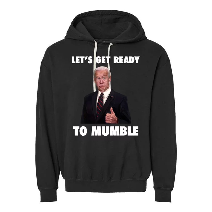 Lets Get Ready To Mumble Joe Biden Funny Garment-Dyed Fleece Hoodie