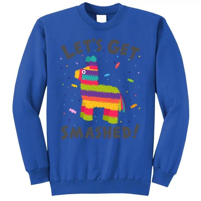 LetS Get Smashed Funny Pinata Cinco De Mayo Gift Tall Sweatshirt