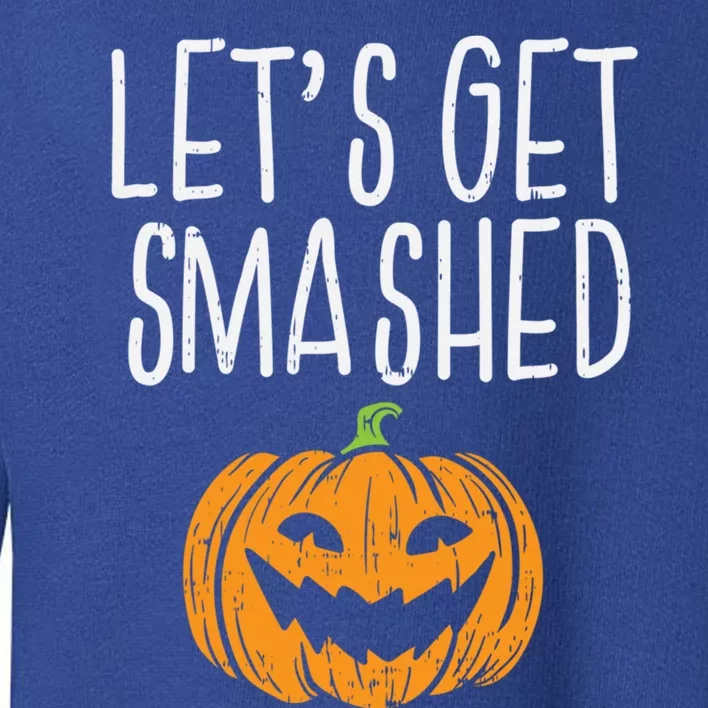 Lets Get Smashed Pumpkin Ing Funny Halloween Great Gift Toddler Sweatshirt