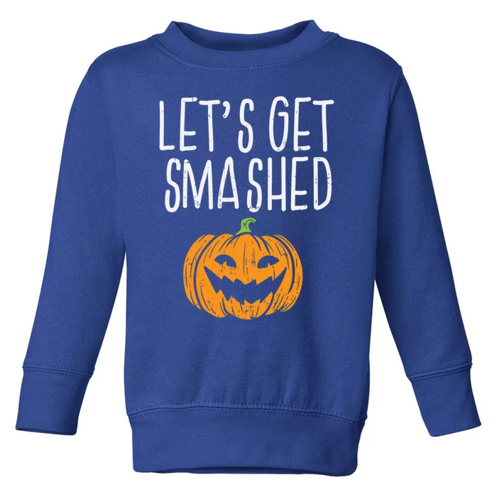 Lets Get Smashed Pumpkin Ing Funny Halloween Great Gift Toddler Sweatshirt