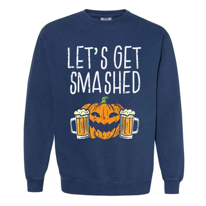 Lets Get Smashed Jack O Lantern Beer Halloween Drinking Garment-Dyed Sweatshirt