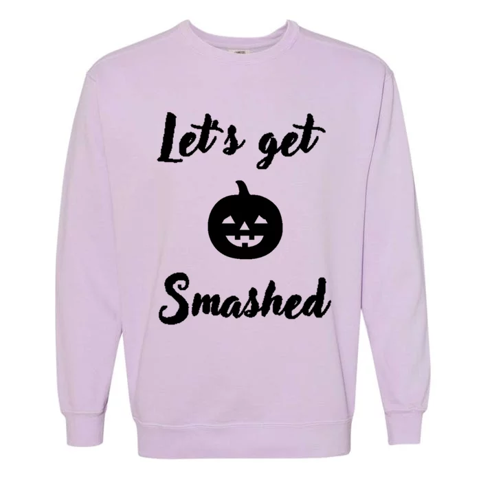 LetS Get Smashed Cute Gift Garment-Dyed Sweatshirt