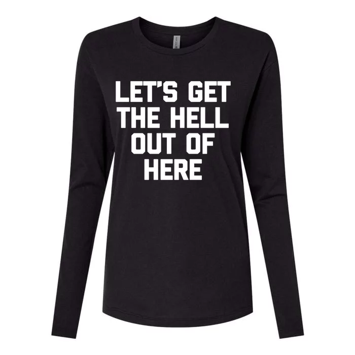 Lets Get The Hell Out Of Here Gift Funny Saying Sarcastic Cool Gift Womens Cotton Relaxed Long Sleeve T-Shirt