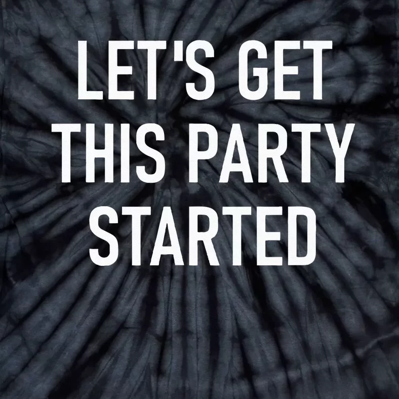 Lets Get This Party Started Funny Jokes Sarcastic Tie-Dye T-Shirt