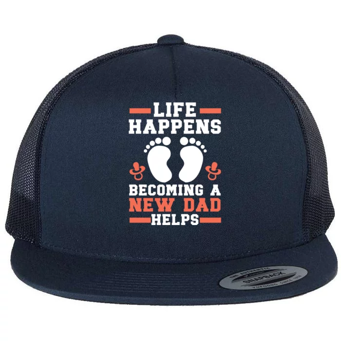 Life Happens Becoming A New Dad Helps Fatherhood Daddy Cool Gift Flat Bill Trucker Hat