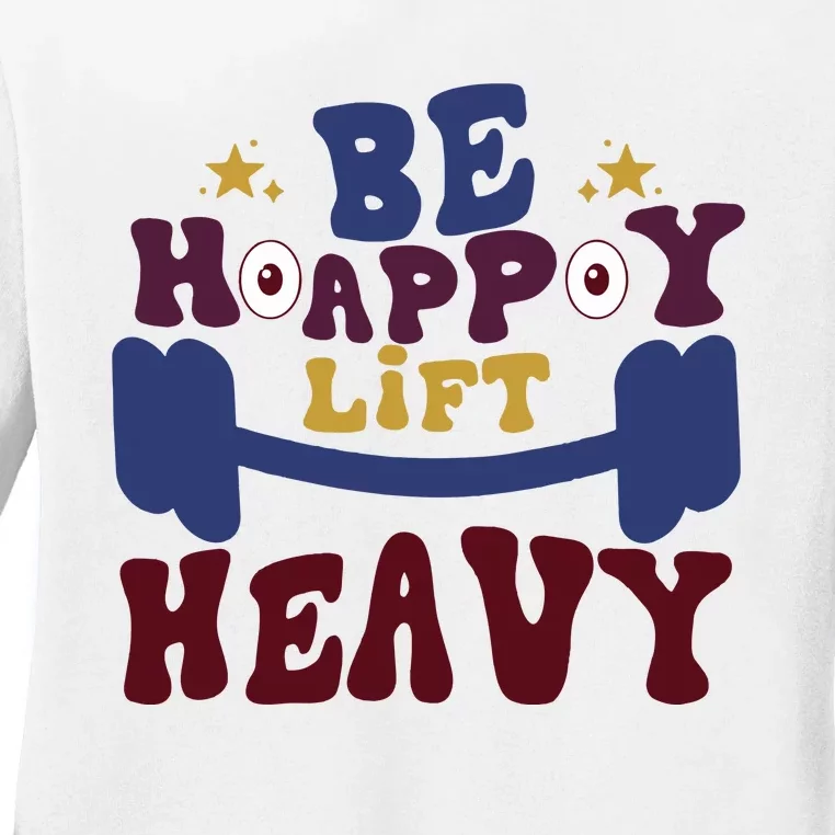 Lift Heavy Be Happy Ladies Long Sleeve Shirt