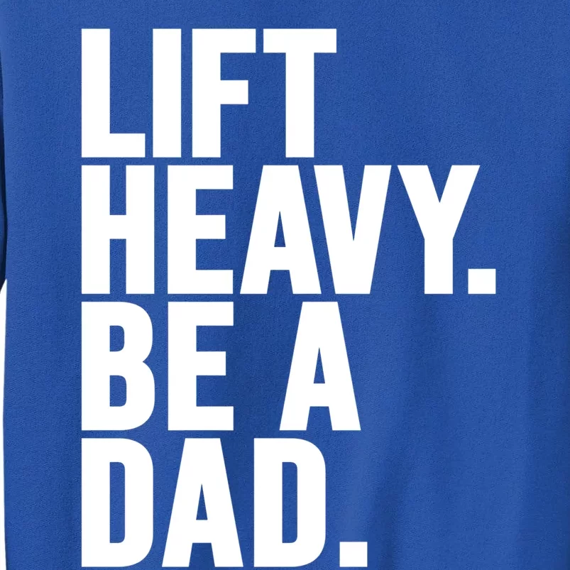 Lift Heavy Be A Dad Fit Dad Bod Fathers Day Gym Design Gift Tall Sweatshirt