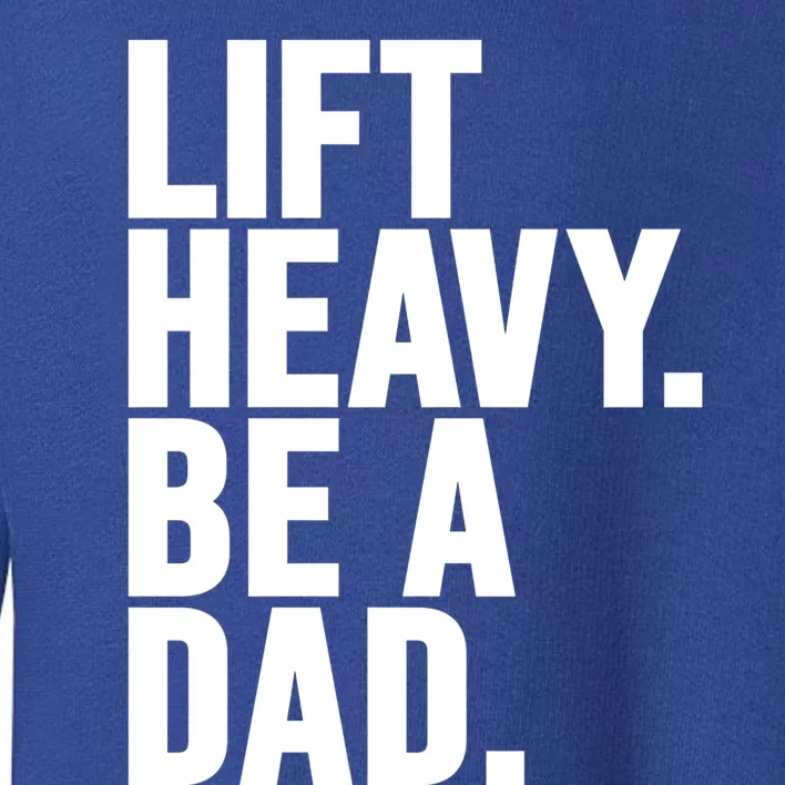 Lift Heavy Be A Dad Fit Dad Bod Fathers Day Gym Design Gift Toddler Sweatshirt