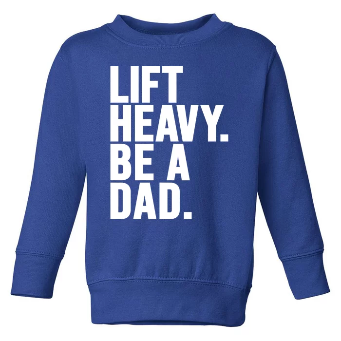 Lift Heavy Be A Dad Fit Dad Bod Fathers Day Gym Design Gift Toddler Sweatshirt