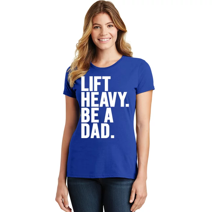 Lift Heavy Be A Dad Fit Dad Bod Fathers Day Gym Design Gift Women's T-Shirt