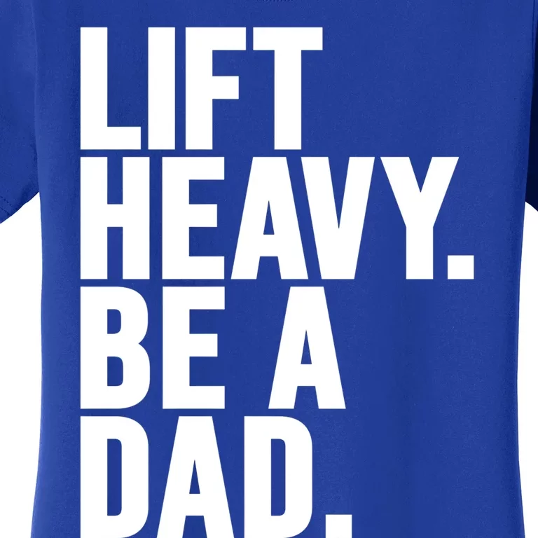 Lift Heavy Be A Dad Fit Dad Bod Fathers Day Gym Design Gift Women's T-Shirt