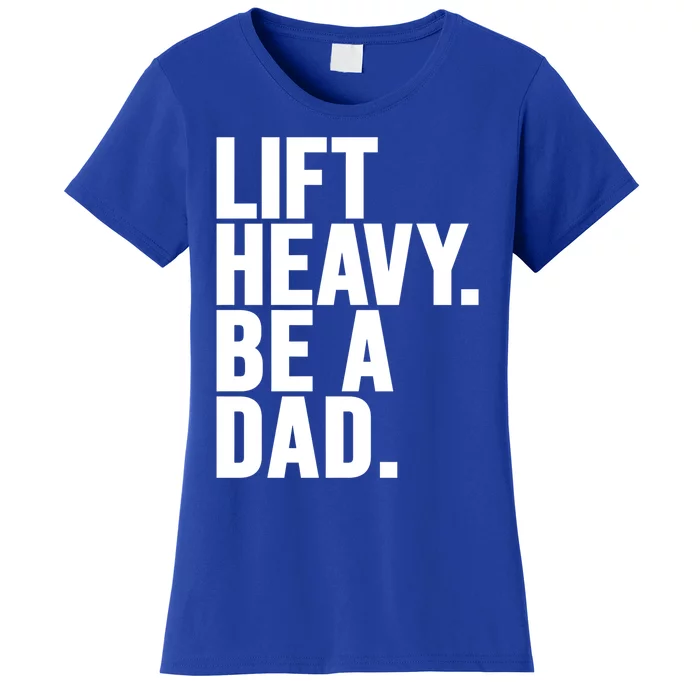 Lift Heavy Be A Dad Fit Dad Bod Fathers Day Gym Design Gift Women's T-Shirt