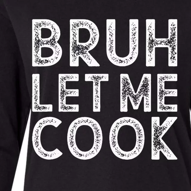 Let Him Cook Bruh Let Me Cook Womens Cotton Relaxed Long Sleeve T-Shirt