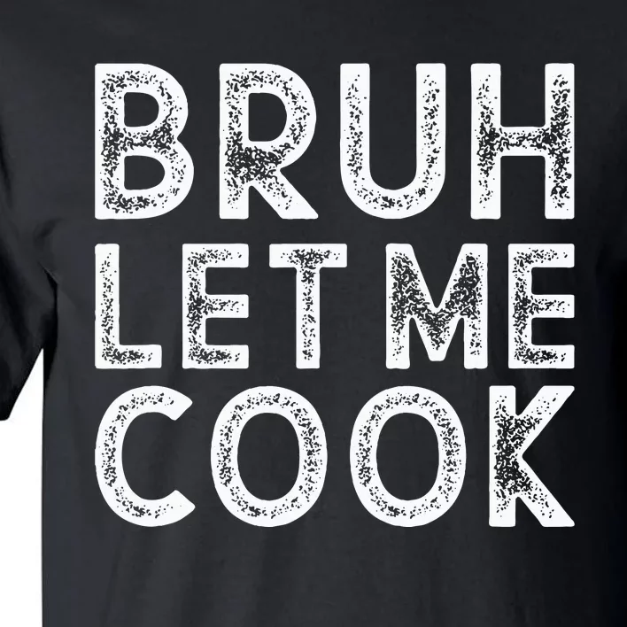 Let Him Cook Bruh Let Me Cook Tall T-Shirt