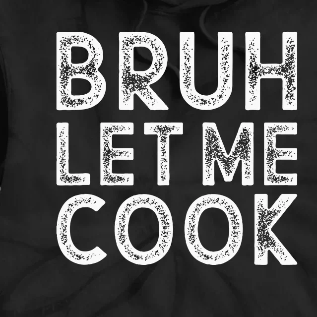 Let Him Cook Bruh Let Me Cook Tie Dye Hoodie