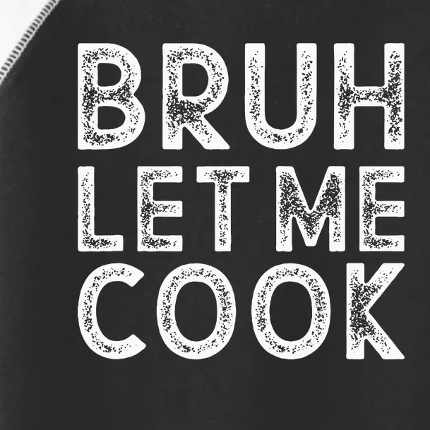 Let Him Cook Bruh Let Me Cook Toddler Fine Jersey T-Shirt