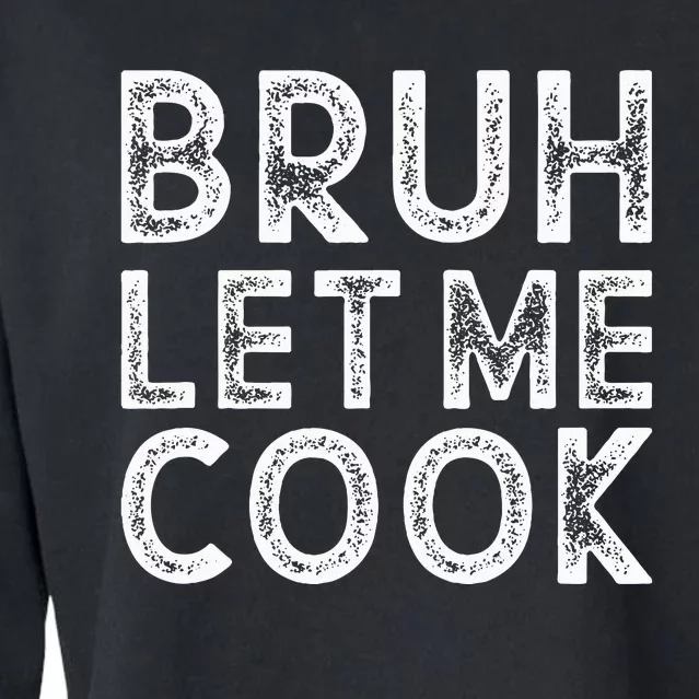 Let Him Cook Bruh Let Me Cook Cropped Pullover Crew