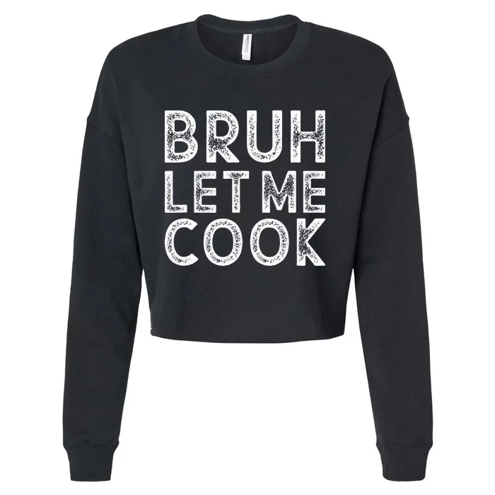 Let Him Cook Bruh Let Me Cook Cropped Pullover Crew