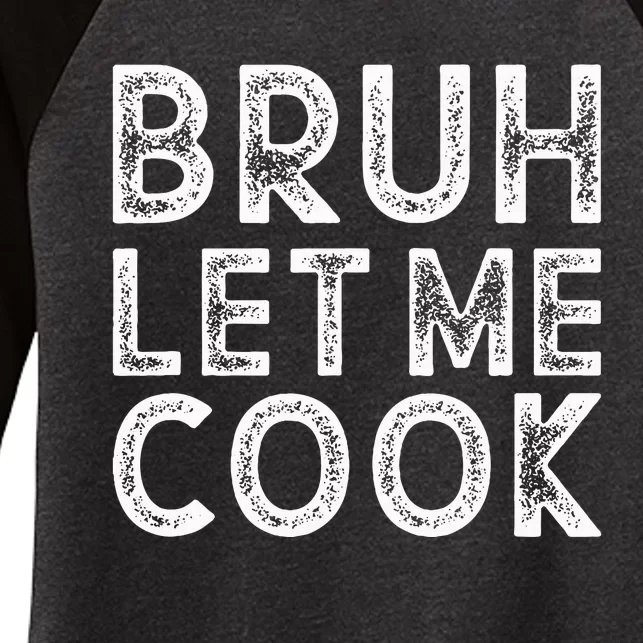 Let Him Cook Bruh Let Me Cook Women's Tri-Blend 3/4-Sleeve Raglan Shirt