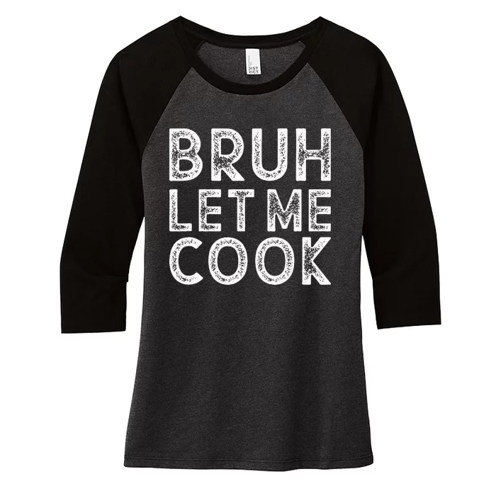 Let Him Cook Bruh Let Me Cook Women's Tri-Blend 3/4-Sleeve Raglan Shirt