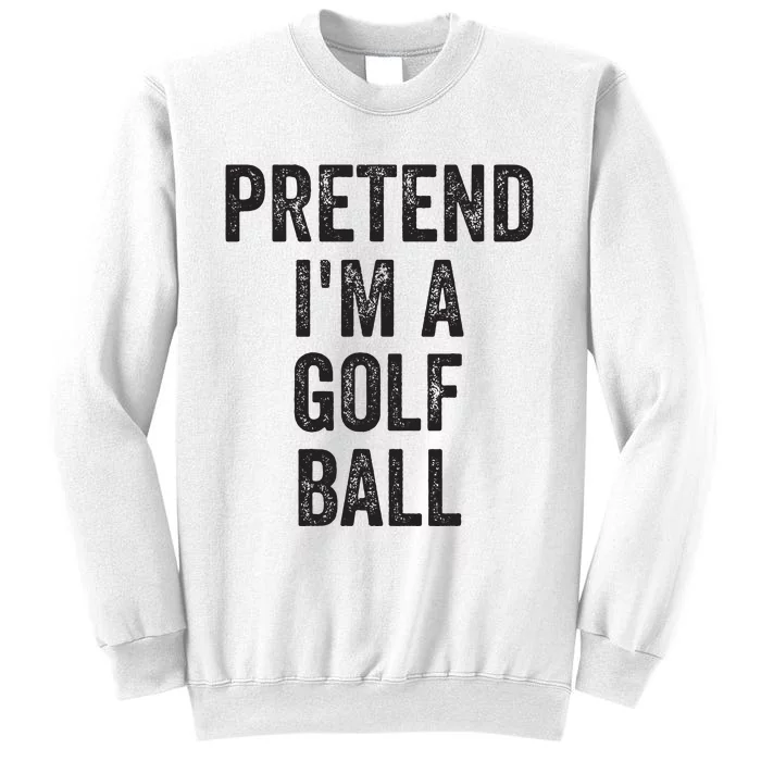 Lazy Halloween Costume Gift Pretend Im A Golf Ball Sweatshirt