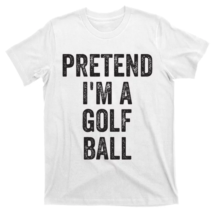 Lazy Halloween Costume Gift Pretend Im A Golf Ball T-Shirt