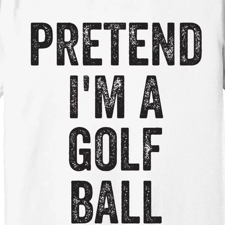 Lazy Halloween Costume Gift Pretend Im A Golf Ball Premium T-Shirt