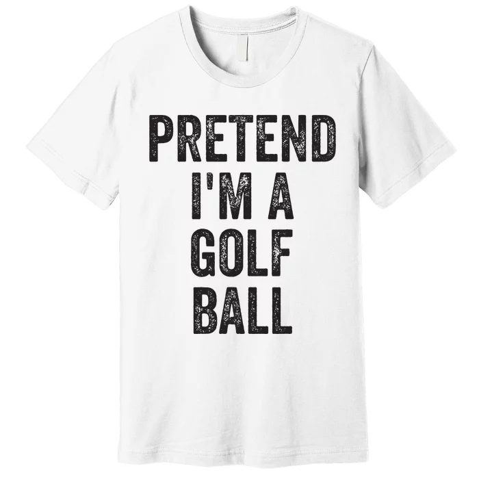 Lazy Halloween Costume Gift Pretend Im A Golf Ball Premium T-Shirt