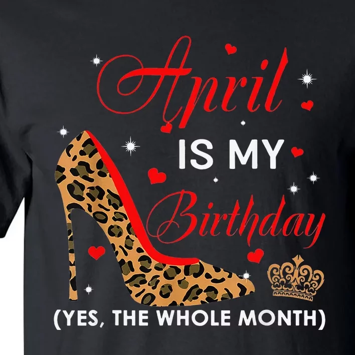 Leopard High Heel April Is My Birthday Yes The Whole Month Tall T-Shirt